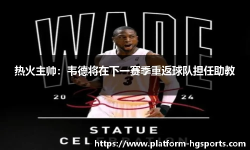 热火主帅：韦德将在下一赛季重返球队担任助教