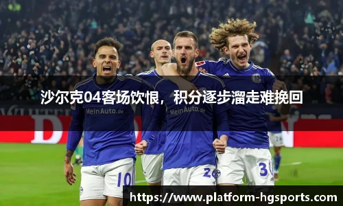 沙尔克04客场饮恨，积分逐步溜走难挽回